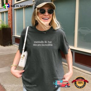 Mentally Ill But Tits Are Incredible Humor Dirty Adult Comfort Colors Shirt