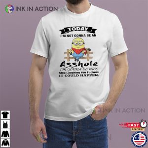 Minions Today I’m Not Gonna Be An Asshole Funny Tee