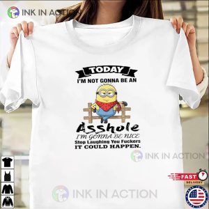 Minions Today I’m Not Gonna Be An Asshole Funny Tee