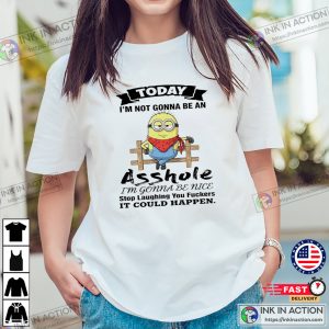 Minions Today I’m Not Gonna Be An Asshole Funny Tee 3 InkInAction.com