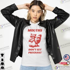 Mouths Don’t Get Pregnant Adult Joke Raccoon Meme Shirt