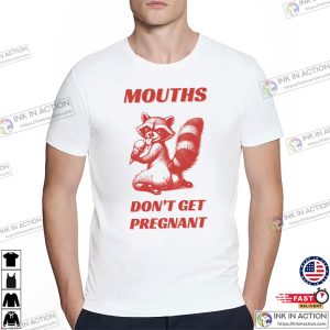 Mouths Don’t Get Pregnant Adult Joke Raccoon Meme Shirt