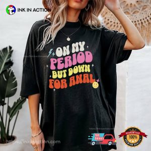 On Period But Down For Anal Adult Joke Comfort Colors Shirt