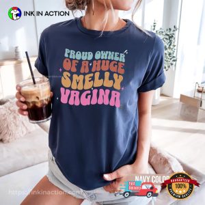 Proud Owner of a Huge Smelly Vagina Adult Raunchy Funny Shirt 3 InkInAction.com