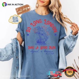 So Long London Had A Good Run, Funny Independence Day Comfort Colors Shirt