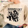 Sounds GAY Im In Cowgirl Funny Gay Shirts