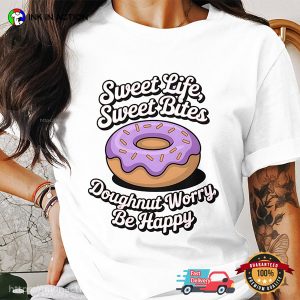 Sweet Life Sweet Bites Doughnut Worry, Be Happy Shirt InkInAction.com