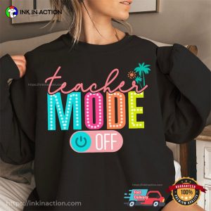 Teacher Mode Off Last Day Of School Shirt