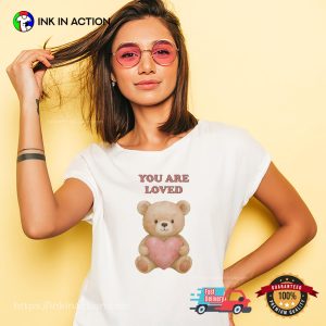 Teddy Bear You Are Loved Adorable Shirt