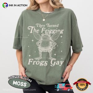 They Turned The Frigging Frogs Gay Funny Fairy Gay Frog Comfort Colors Shirt