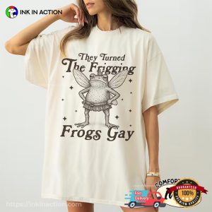 They Turned The Frigging Frogs Gay Funny Fairy Gay Frog Comfort Colors Shirt
