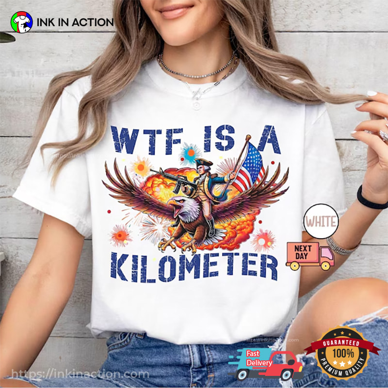 WTF Is A Kilometer Funny Independence Day Comfort Colors Shirt WTF Is A Kilometer Funny Independence Day Comfort Colors Shirt