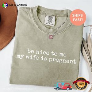 Be Nice To Me My Wife Is Pregnant Humor Dad Joke Comfort Colors Shirt