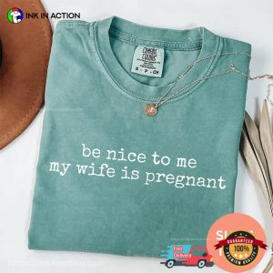 Be Nice To Me My Wife Is Pregnant Humor Dad Joke Comfort Colors Shirt 2 InkInAction.com