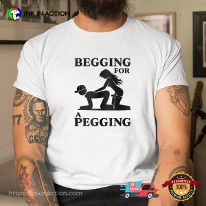 Begging For A Pegging Sarcastic Adult Sex Jokes Shirt