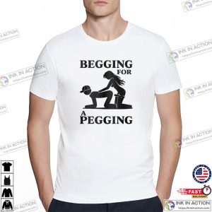 Begging For A Pegging Sarcastic Adult Sex Jokes Shirt 3 InkInAction.com