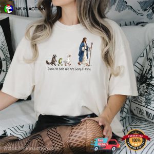 Dude He Said We Are Going Fishing Funny Jesus Fishing Comfort Colors Shirt