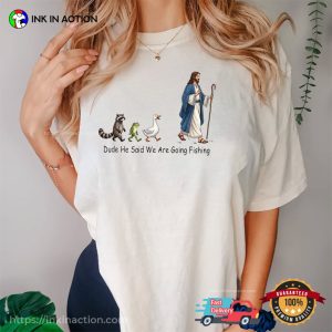 Dude He Said We Are Going Fishing Funny Jesus Fishing Comfort Colors Shirt