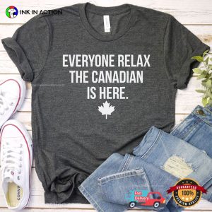Everyone Relax The Canadian Is Here Funny canada day Gift Tee 3 InkInAction.com