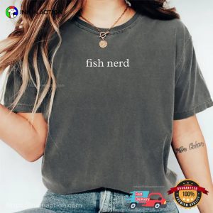 Fish Nerd Funny Fish Lover Ichthyologist Gifts Comfort Colors Shirt