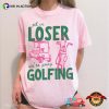 Get In Loser We’re Going Golfing Comfort Colors Shirt