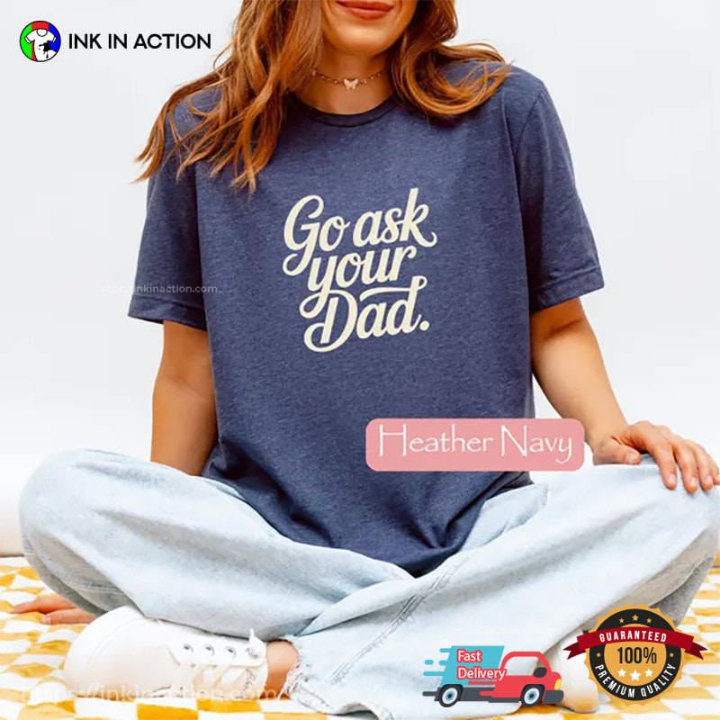 Go Ask Your Dad Funny Mom Joke Comfort Colors Shirt Go Ask Your Dad Funny Mom Joke Comfort Colors Shirt