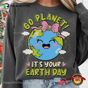 Go Planet Its Your Earth Day T-shirt