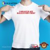 I Shaved My Balls For This Classic Offensive Humor Shirt