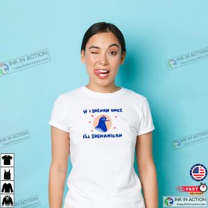 If I Shenan Once I’ll Shenanigan Funny Pigeon Meme Shirt