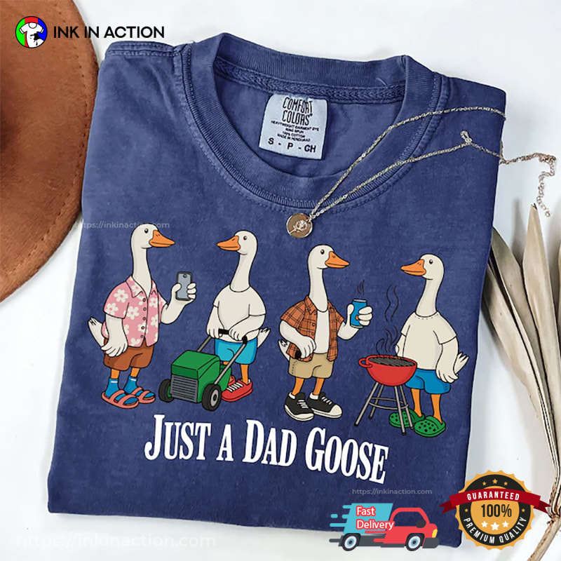 Just A Dad Goose Funny Gift For Dad Comfort Colors Tee Just A Dad Goose Funny Gift For Dad Comfort Colors Tee