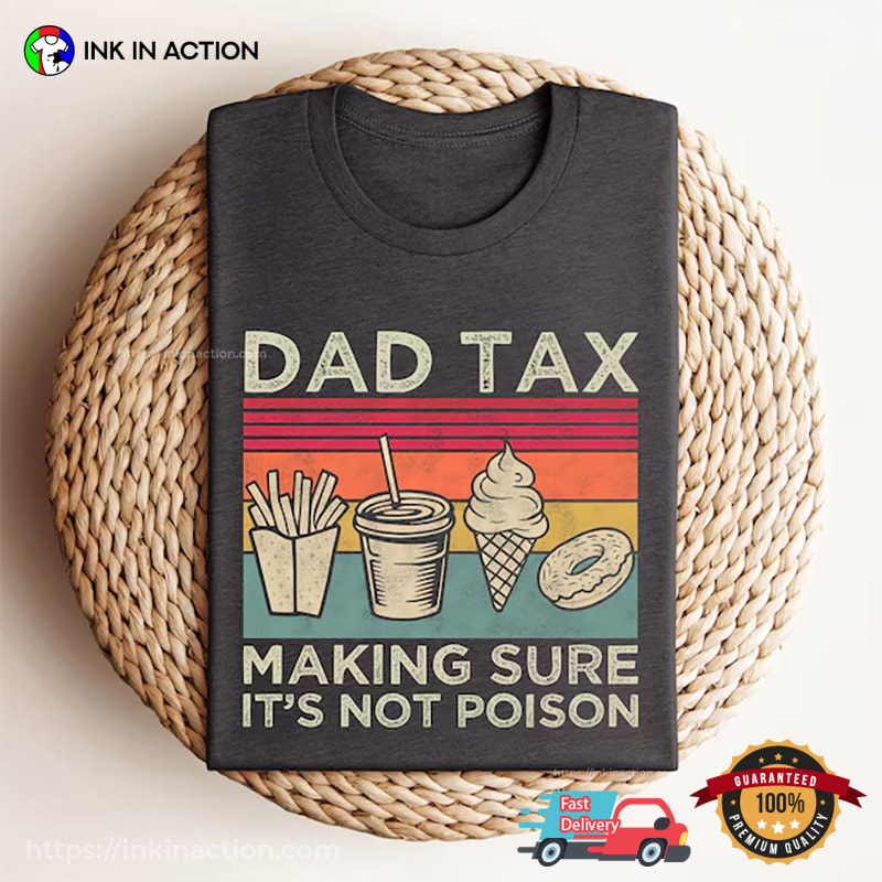 Making Sure It's Not Poison Funny Dad Tax Tee Making Sure It's Not Poison Funny Dad Tax Tee