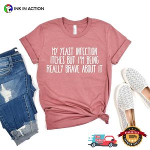 My Yeast Infection Itches Funny Raunchy Joke Shirt