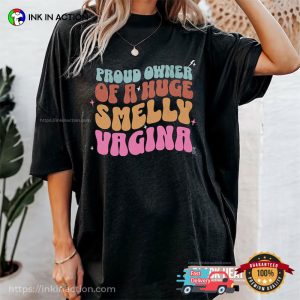 Proud Owner Of A Huge Smelly Vagina Adult Joke Quotes Comfort Colors Shirt