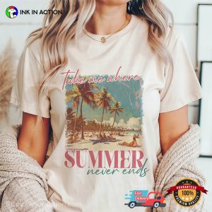 Take Me Where Summer Never Ends Beach Summer Vibe Cofort Colors Tee 3 InkInAction.com