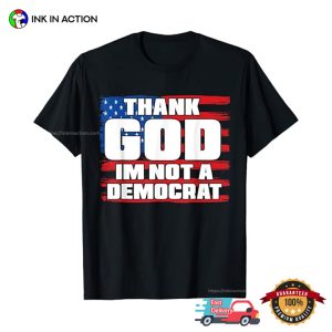 Thank God Im Not A Democrat Funny Political Shirt