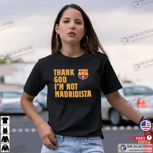 Thank God I’m Not Madridista Funny Barcelona Fan Tee 1 InkInAction.com