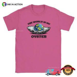 The World Is Your Oyster, Earth Ocean Day Gift Tee