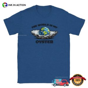 The World Is Your Oyster, Earth Ocean Day Gift Tee 2 InkInAction.com