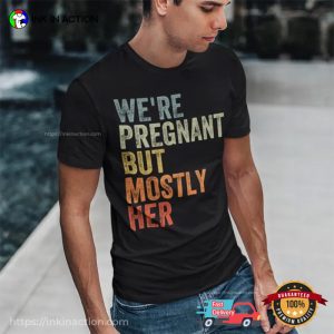 We’re Pregnant But Mostly Her Hilarious Dad Joke Tee We’re Pregnant But Mostly Her Hilarious Dad Joke Tee