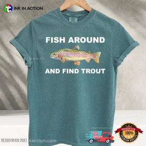 Fish Around and Find Trout Graphic Comfort Colors Shirt 1 InkInAction.com
