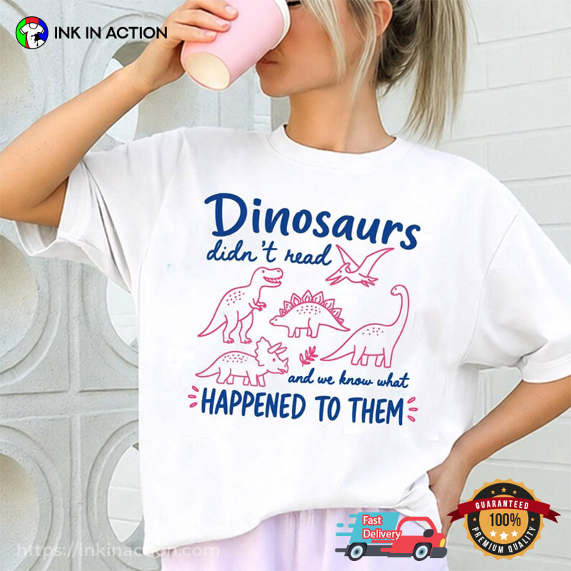 Funny Dinosaurs Didn't Read, Humor Bookworm Gifts Tee Funny Dinosaurs Didn't Read, Humor Bookworm Gifts Tee