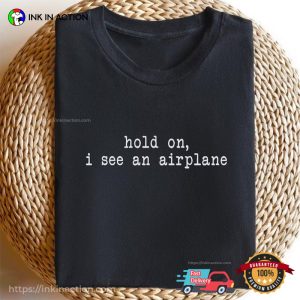 Hold On, I See An Airplane Funny Aviation T-shirt