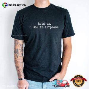 Hold On, I See An Airplane Funny Aviation T-shirt