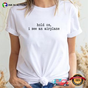 Hold On, I See An Airplane Funny aviation t shirt 3 InkInAction.com