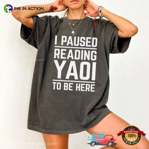 I Paused Reading Yaoi To Be Here Humor Comfort Colors Shirt 3 InkInAction.com
