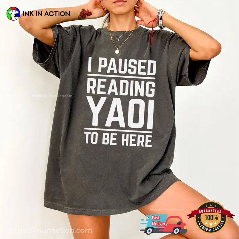 I Paused Reading Yaoi To Be Here Humor Comfort Colors Shirt I Paused Reading Yaoi To Be Here Humor Comfort Colors Shirt