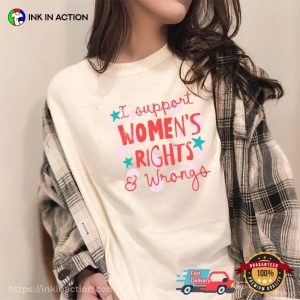 I Support Womens Rights And Wrongs Comfort Colors Shirt I Support Womens Rights And Wrongs Comfort Colors Shirt