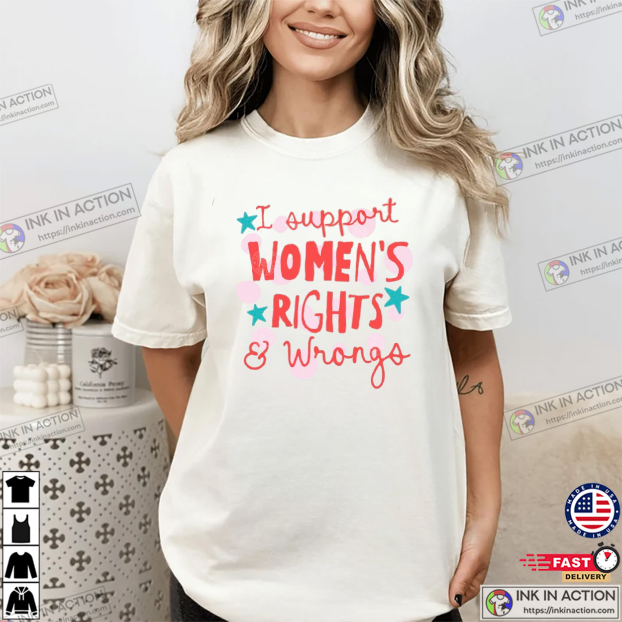 I Support Womens Rights And Wrongs Comfort Colors Shirt I Support Womens Rights And Wrongs Comfort Colors Shirt