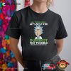 Let’s Do It The Dumbest Way Possible Rick Sanchez Saying Shirt