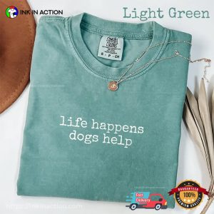 Life Happens Dogs Help Cute Pet Therapy Gift Comfort Colors Shirt 1 InkInAction.com